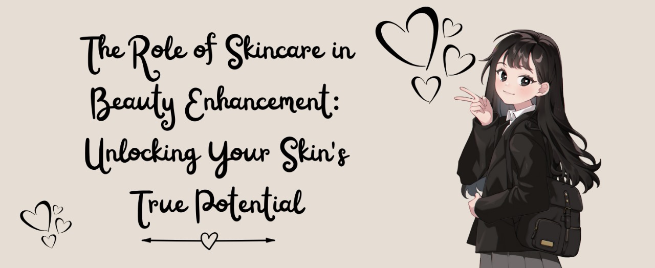 The Role of Skincare in Beauty Enhancement: Unlocking Your Skin’s True Potential